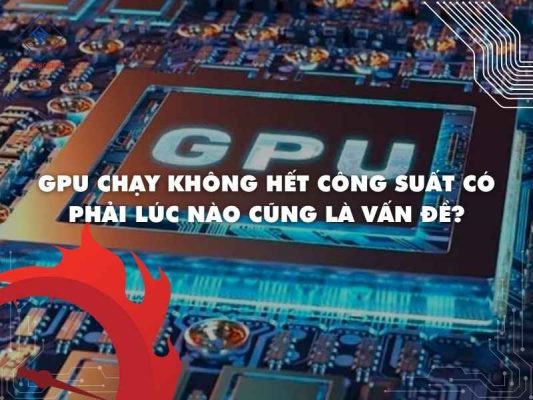 GPU không chạy hết công suất đôi khi không chạy hết công suất