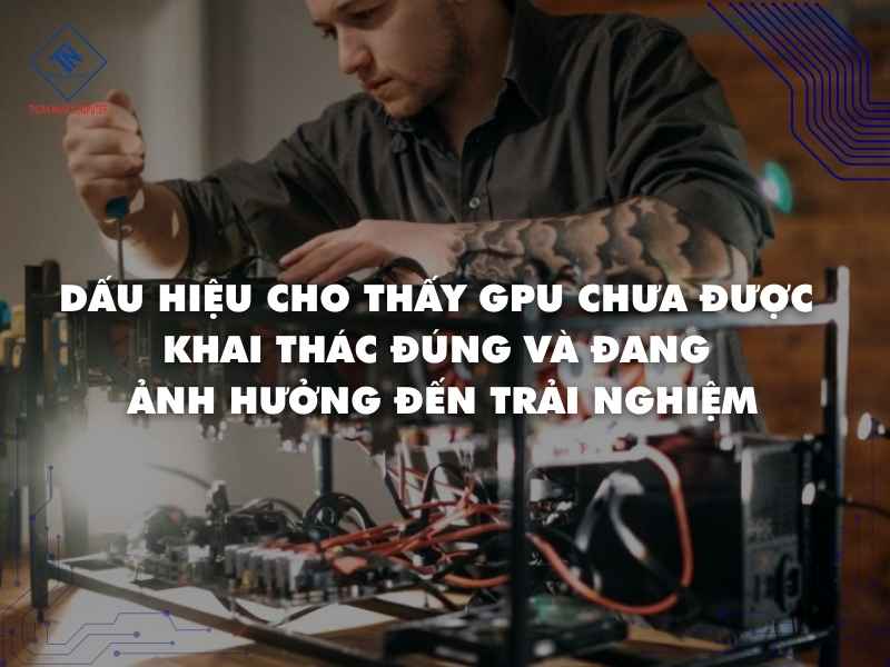 Tổng hợp các dấu hiệu cho thấy GPU đang được khai thác tối ưu