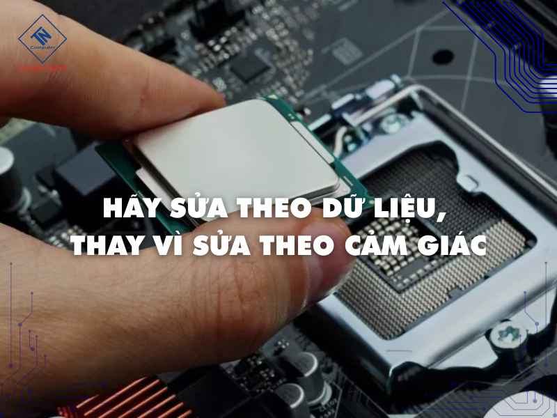 Cần dựa vào dữ liệu để sửa thay vì cảm giác