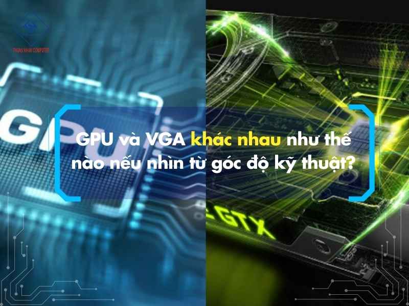 GPU và VGA khác nhau như thế nào nếu nhìn từ góc độ kỹ thuật?