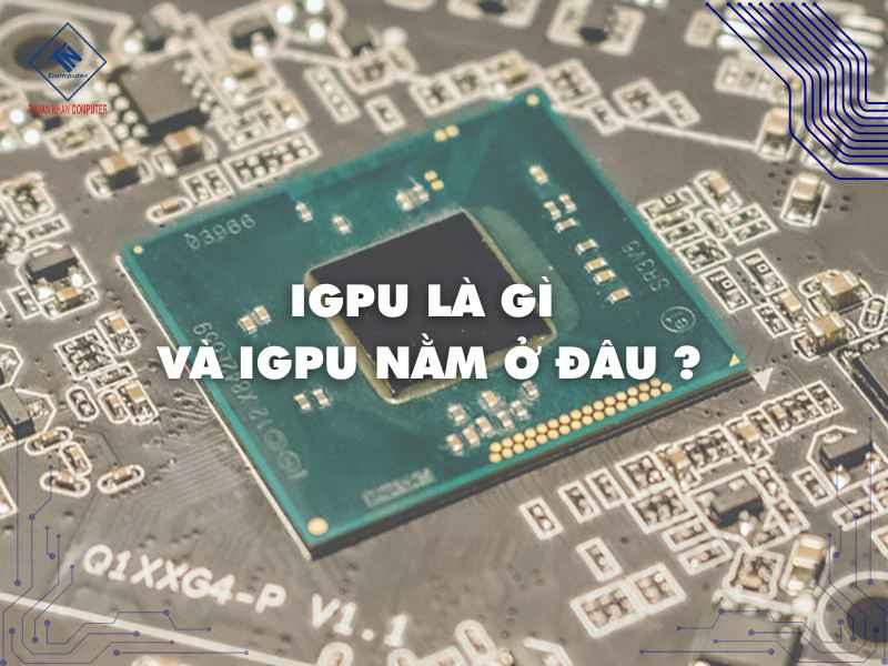 iGPU là gì và iGPU nằm ở đâu ?