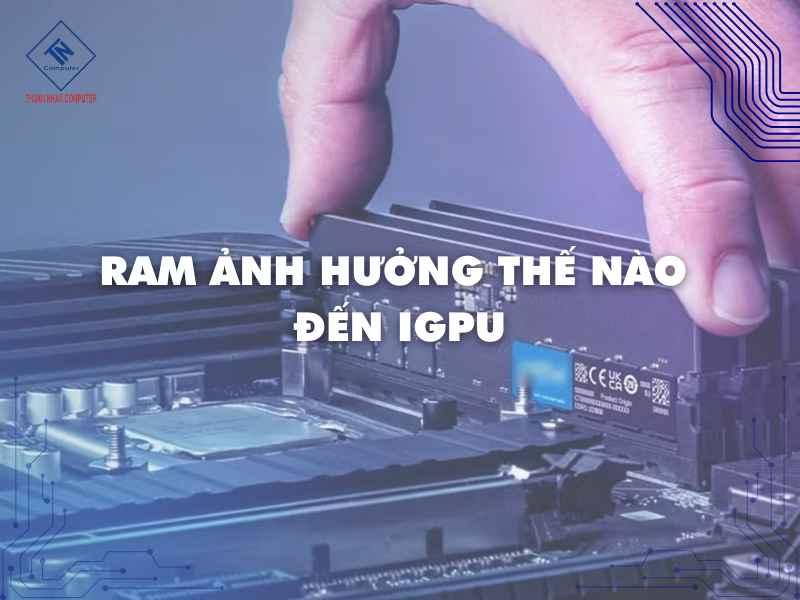 RAM ảnh hưởng thế nào đến iGPU