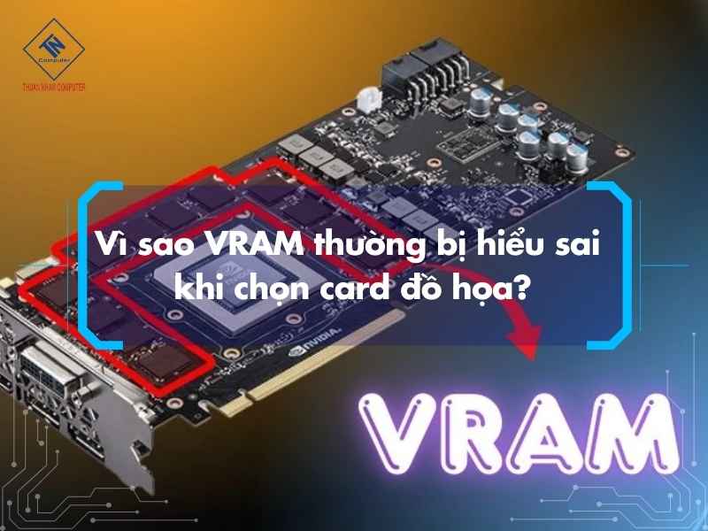 Vì sao VRAM thường bị hiểu sai khi chọn card đồ họa?