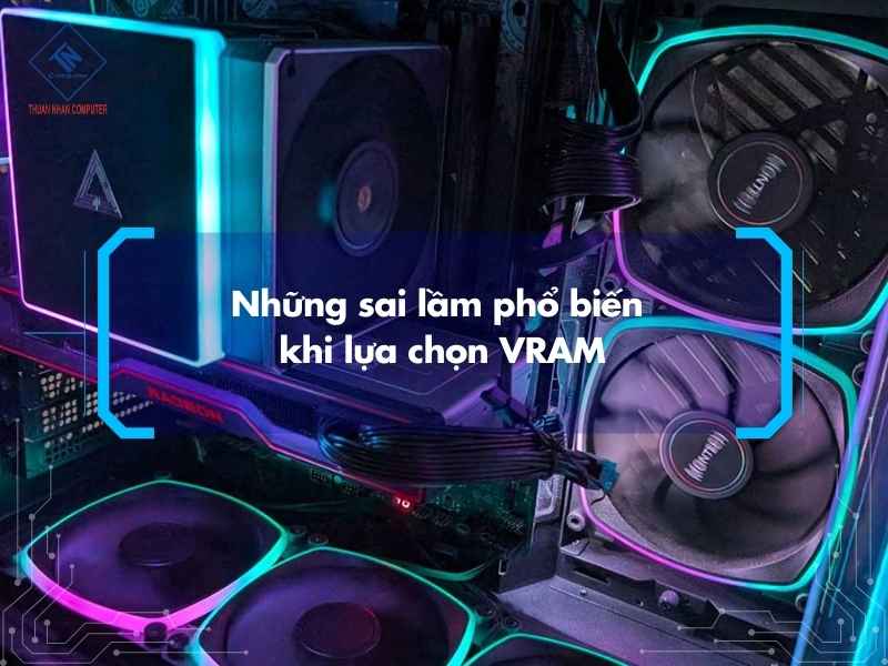 Những sai lầm phổ biến khi lựa chọn VRAM