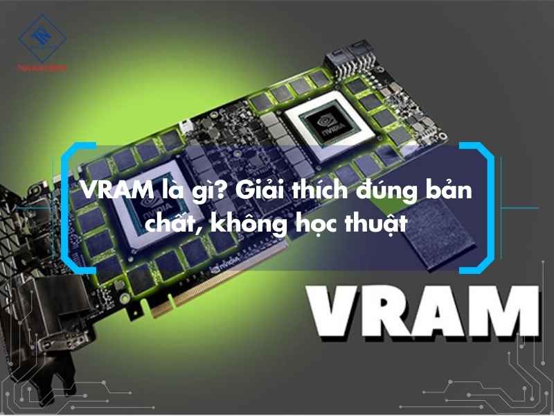 VRAM là gì? Giải thích đúng bản chất, không học thuật