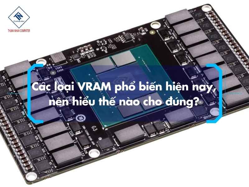 Các loại VRAM phổ biến hiện nay, nên hiểu thế nào cho đúng?
