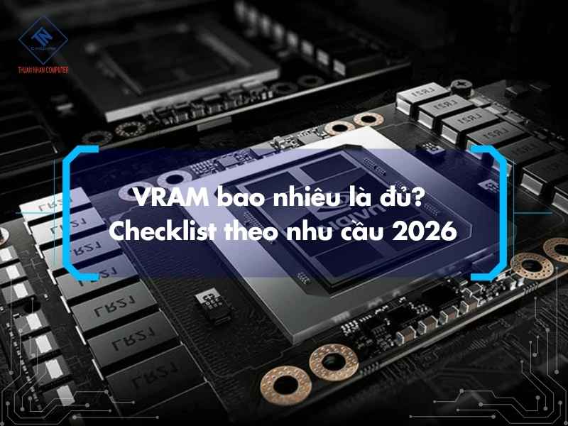 VRAM bao nhiêu là đủ? Checklist theo nhu cầu 2026