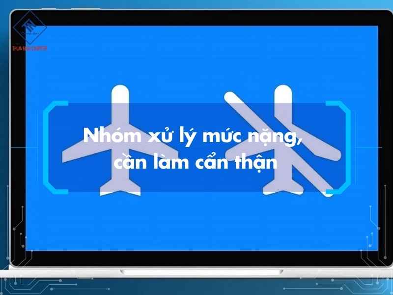 Nhóm xử lý mức nặng, cần làm cẩn thận