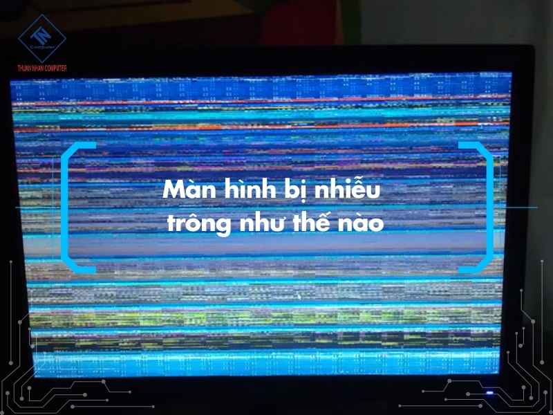 Màn hình bị nhiễu trông như thế nào ?
