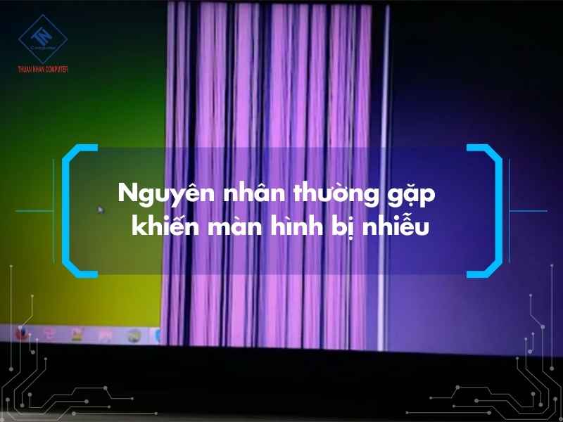 Nguyên nhân thường gặp khiến màn hình bị nhiễu