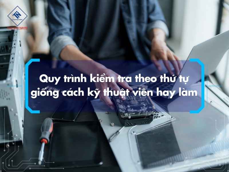 Quy trình kiểm tra theo thứ tự giống cách kỹ thuật viên hay làm