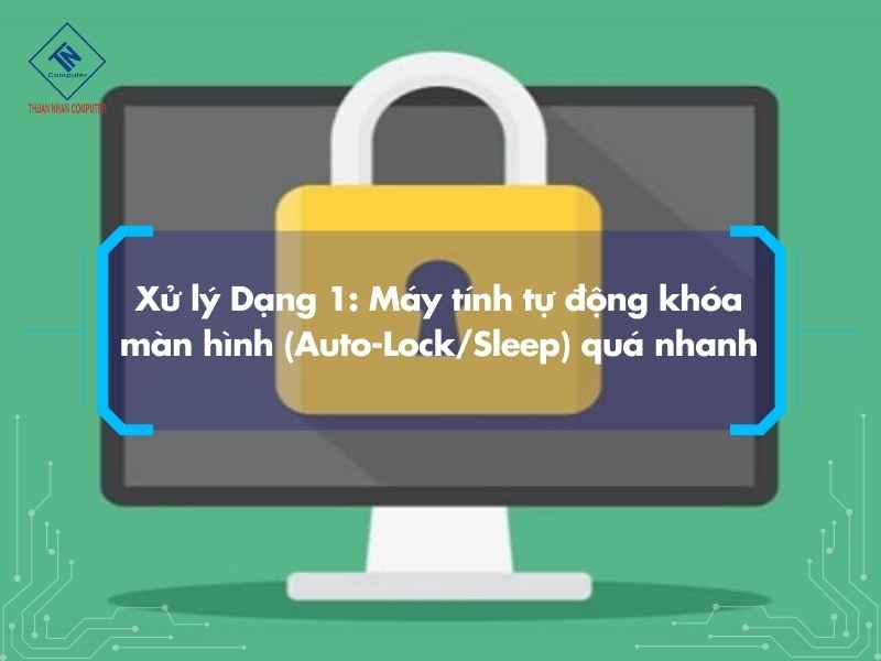 Máy Tính Tự Động Locking: 3 Dạng Lỗi Phổ Biến & Cách Xử Lý Xử lý Dạng 1: Máy tính tự động khóa màn hình (Auto-Lock/Sleep) quá nhanh