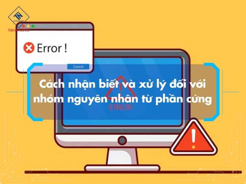 Cách nhận biết và xử lý đối với nhóm nguyên nhân từ phần cứng