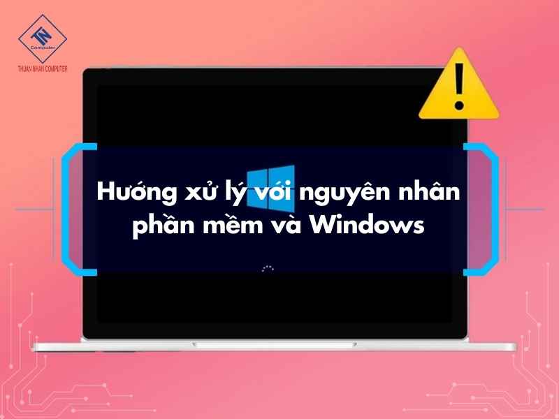 Hướng xử lý với nguyên nhân phần mềm và Windows