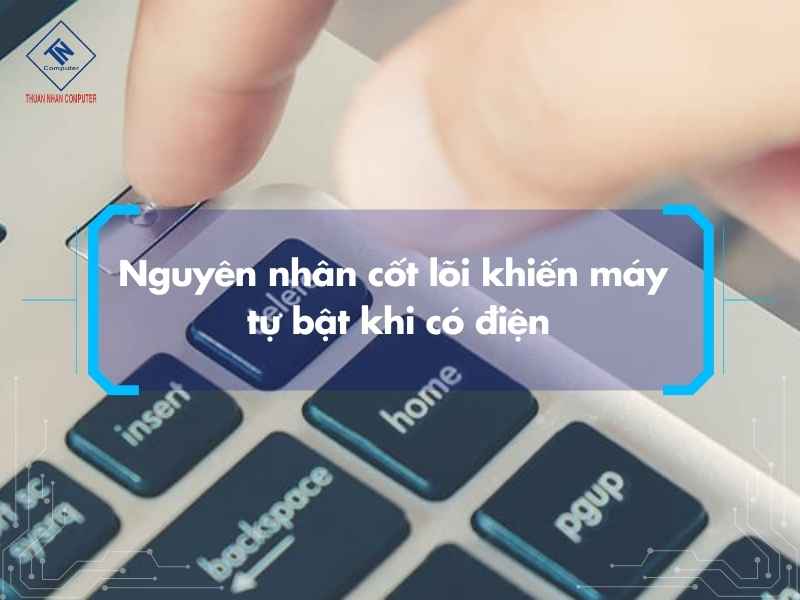 Nguyên nhân cốt lõi khiến máy tự bật khi có điện