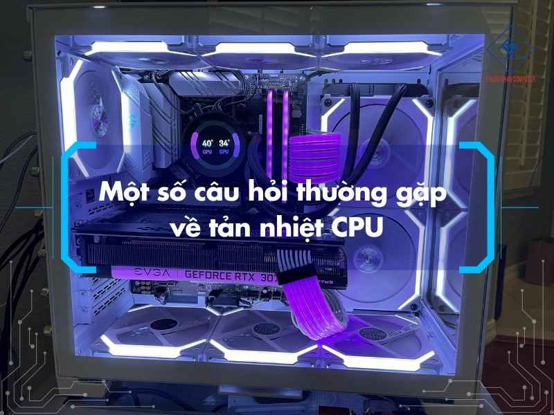 Một số câu hỏi thường gặp về tản nhiệt CPU