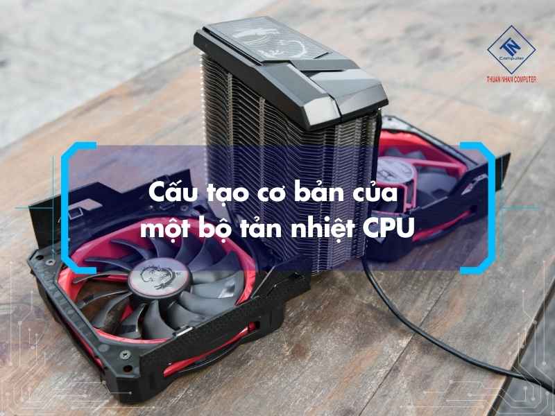 Cấu tạo cơ bản của một bộ tản nhiệt CPU