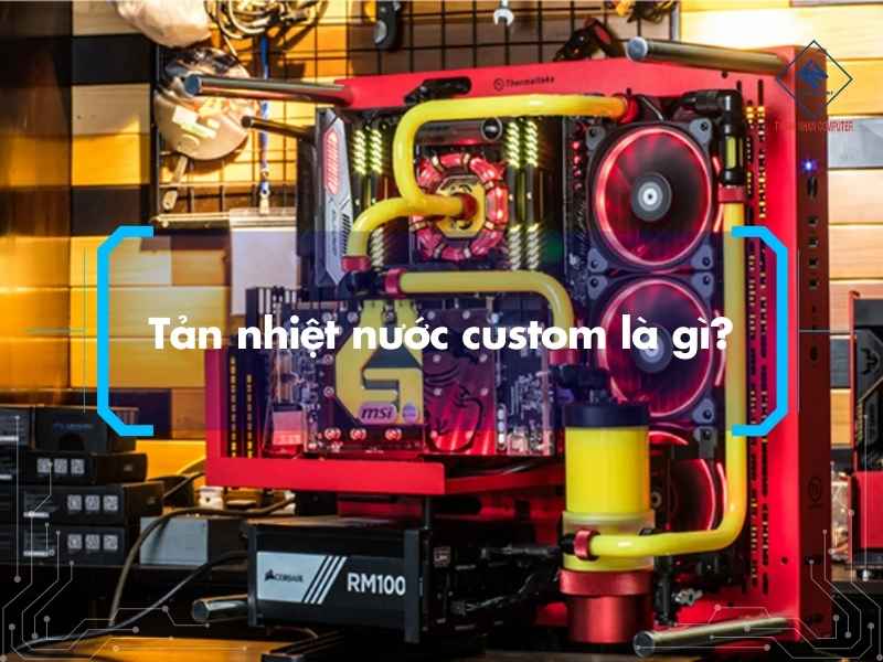 Tản nhiệt nước custom là gì?