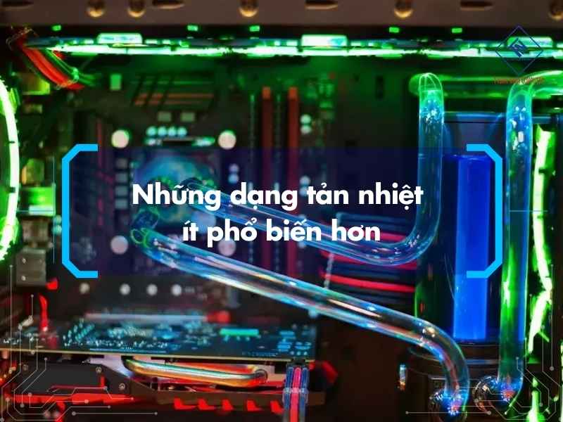 Những dạng tản nhiệt ít phổ biến hơn