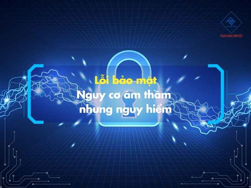 Lỗi bảo mật – Nguy cơ âm thầm nhưng nguy hiểm