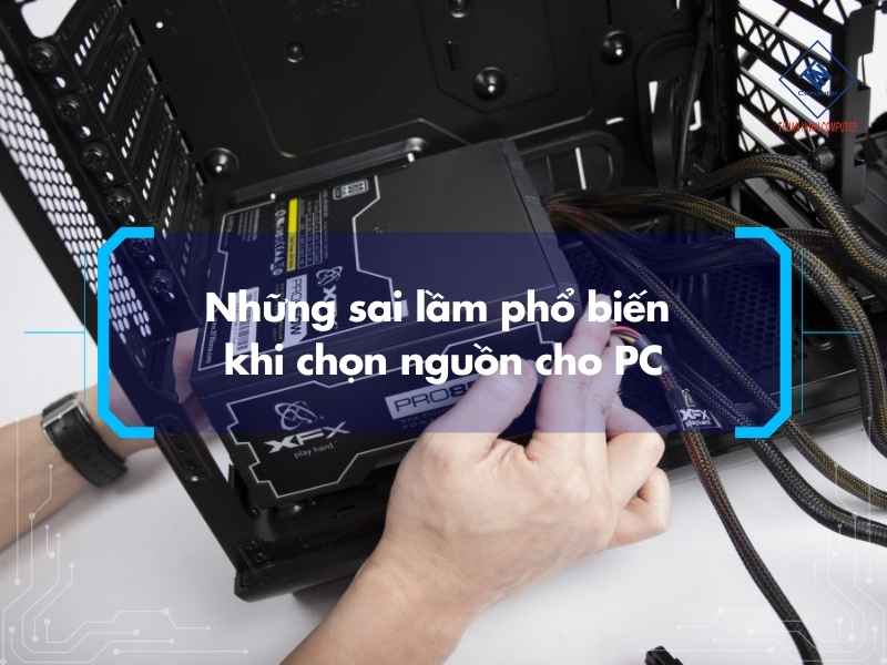 Những sai lầm phổ biến khi chọn nguồn cho PC