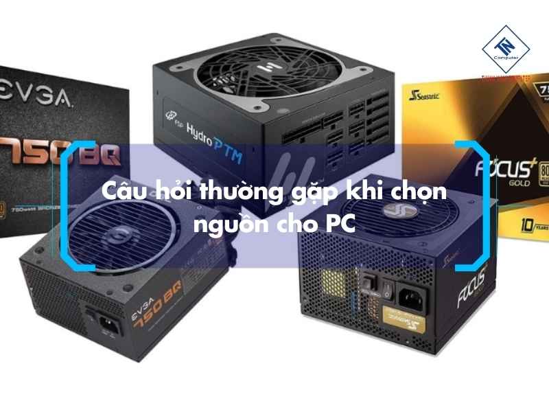 Câu hỏi thường gặp khi chọn nguồn cho PC