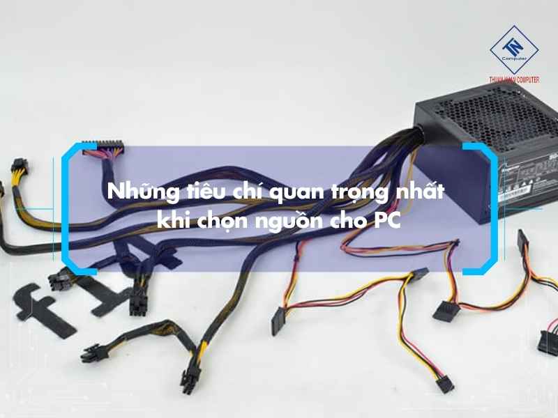 Những tiêu chí quan trọng nhất khi chọn nguồn cho PC