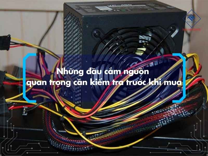 Những đầu cắm nguồn quan trọng cần kiểm tra trước khi mua