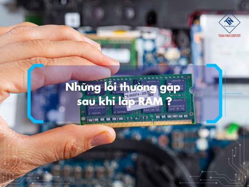 Những lỗi thường gặp sau khi lắp RAM ?