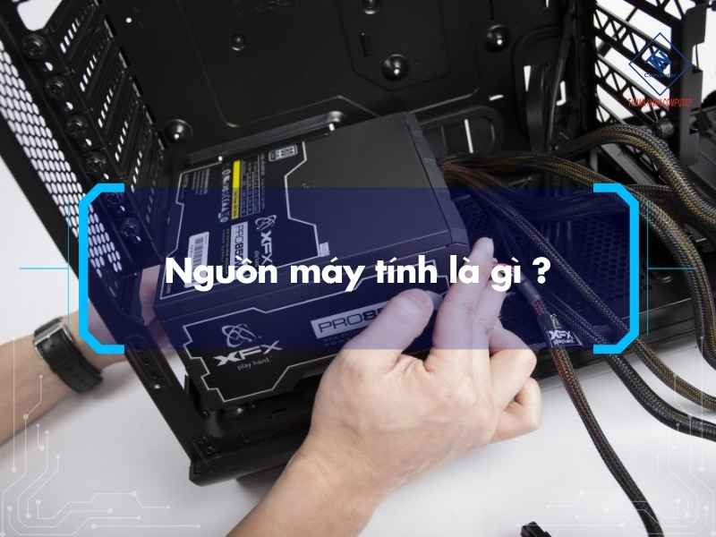 Cách tính nguồn cho PC chuẩn khi build máy và nâng cấp cấu hình Nguồn máy tính là gì ?
