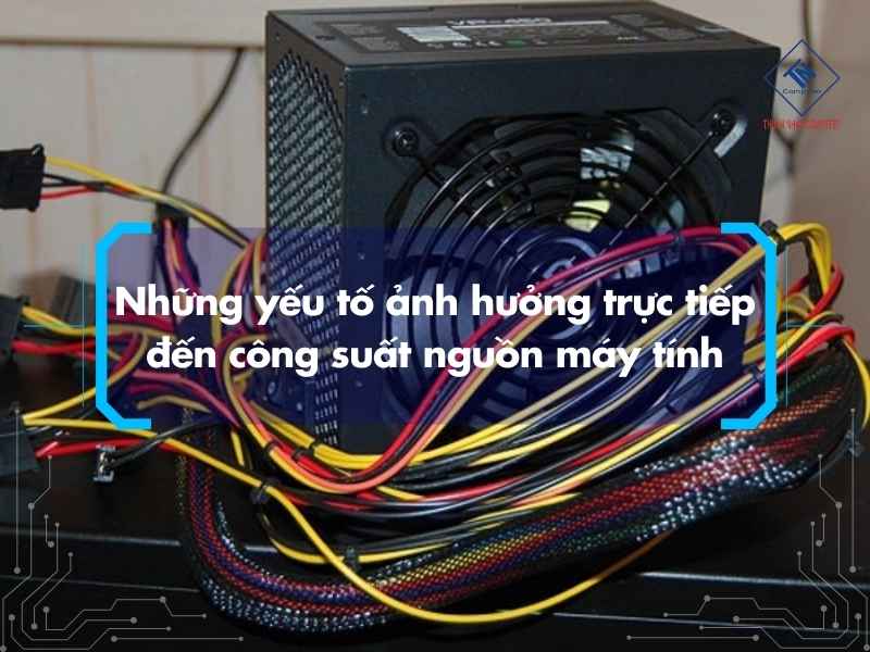 Cách tính nguồn cho PC chuẩn khi build máy và nâng cấp cấu hình Những yếu tố ảnh hưởng trực tiếp đến công suất nguồn máy tính