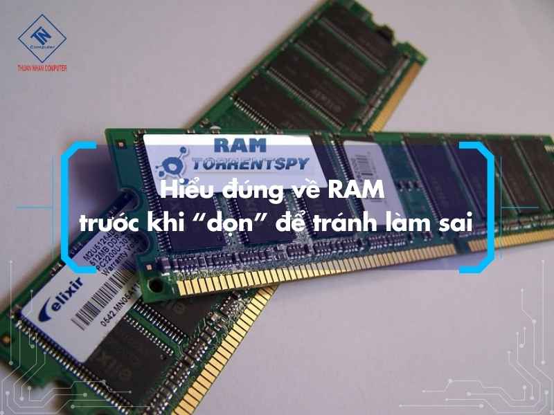 Hiểu đúng về RAM trước khi “dọn” để tránh làm sai