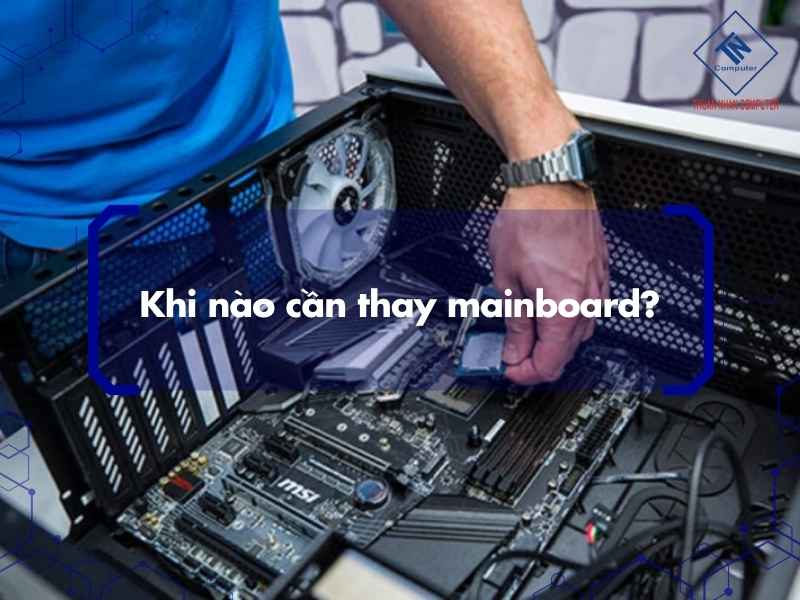 Khi nào cần thay mainboard?
