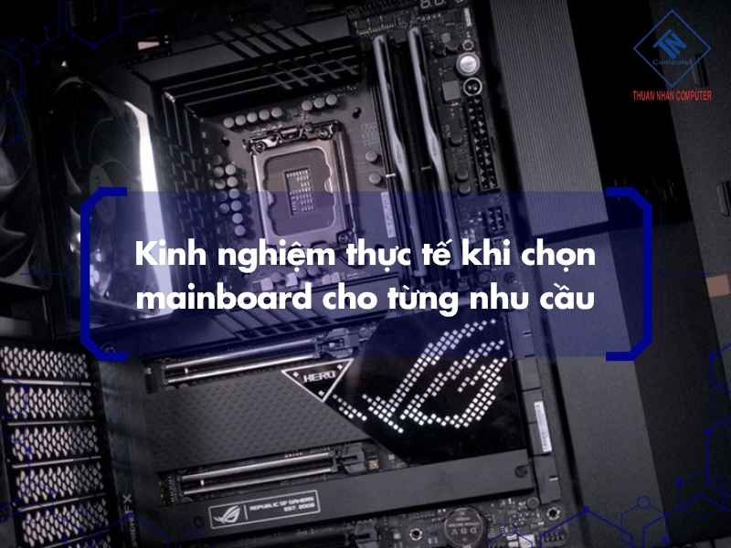 Kinh nghiệm thực tế khi chọn mainboard cho từng nhu cầu
