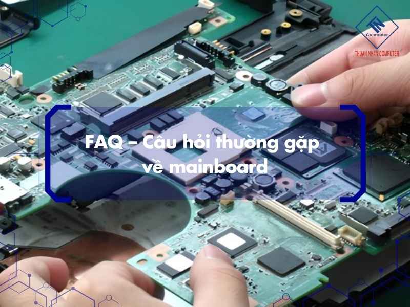 FAQ – Câu hỏi thường gặp về mainboard