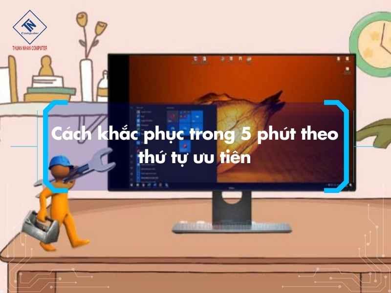 Cách khắc phục trong 5 phút theo thứ tự ưu tiên
