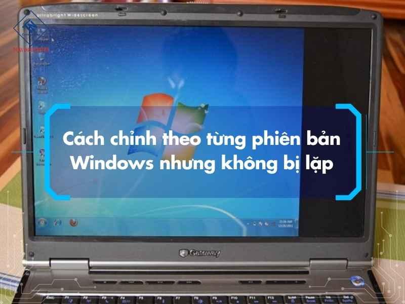 Cách chỉnh theo từng phiên bản Windows nhưng không bị lặp