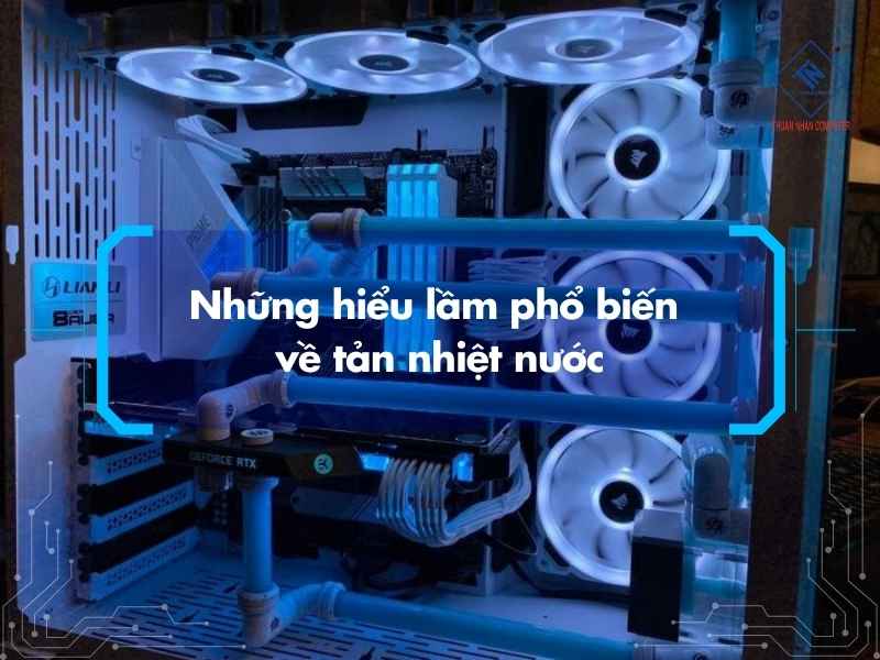 Những hiểu lầm phổ biến về tản nhiệt nước