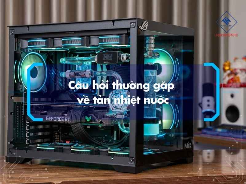 Câu hỏi thường gặp về tản nhiệt nước