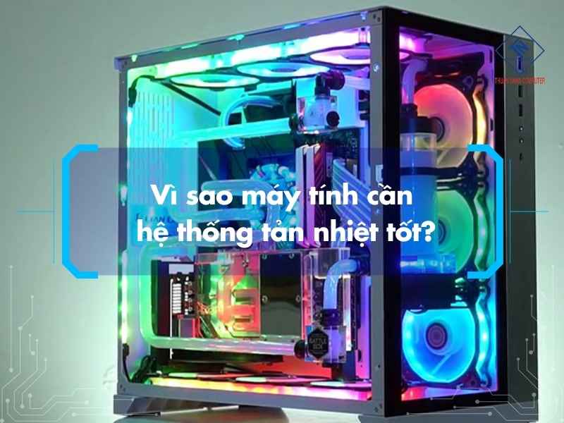 Vì sao máy tính cần hệ thống tản nhiệt tốt?
