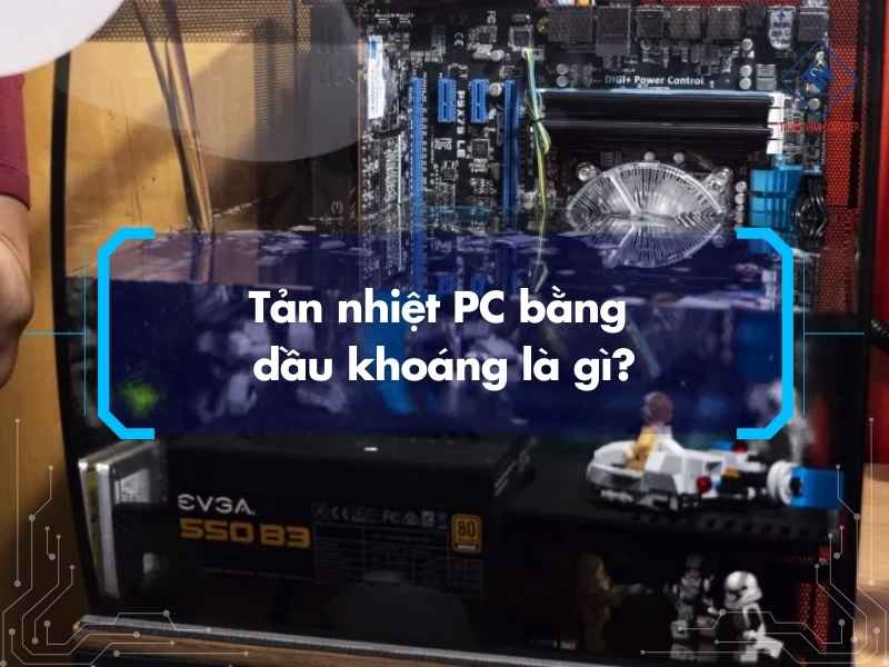 Tản nhiệt PC bằng dầu khoáng là gì?