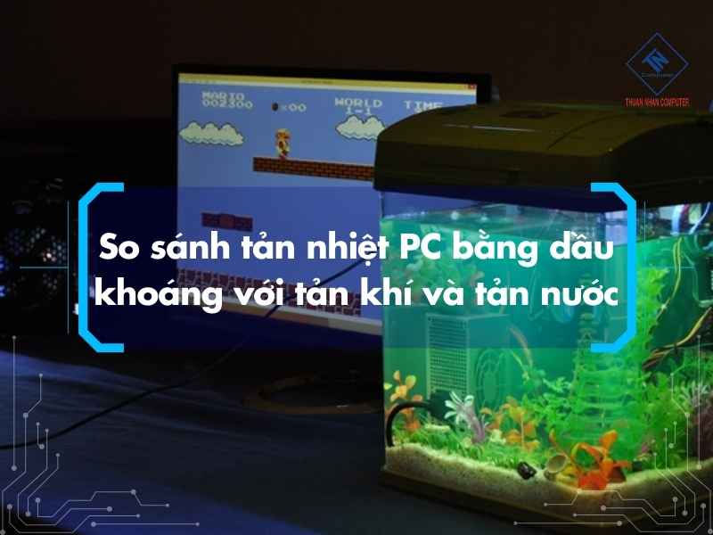 So sánh tản nhiệt PC bằng dầu khoáng với tản khí và tản nước