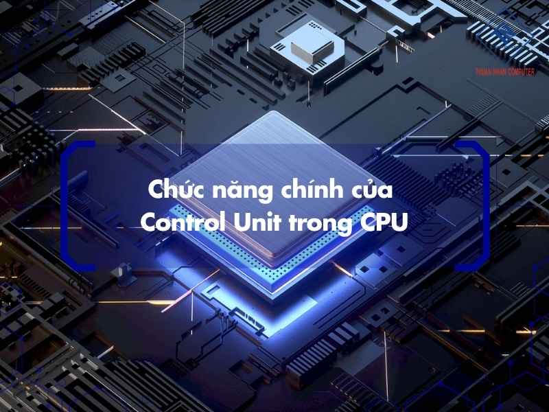 Chức năng chính của Control Unit trong CPU