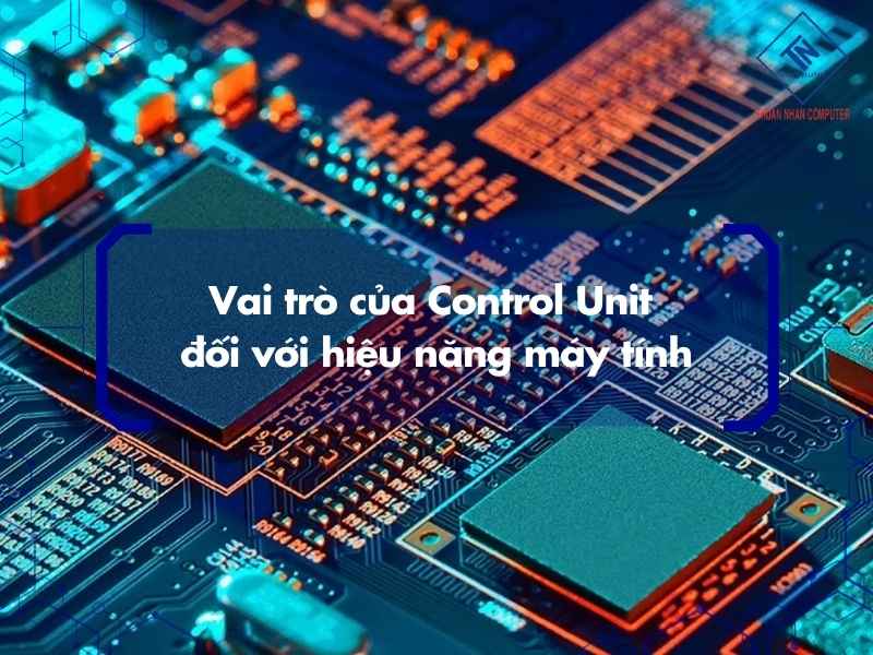 Vai trò của Control Unit đối với hiệu năng máy tính