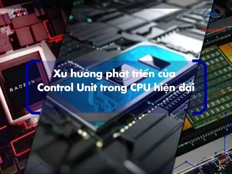 Xu hướng phát triển của Control Unit trong CPU hiện đại