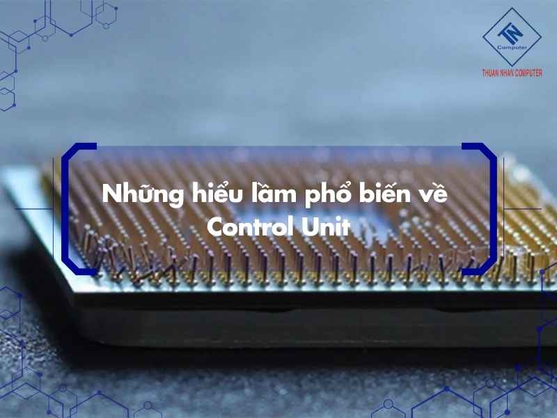 Những hiểu lầm phổ biến về Control Unit
