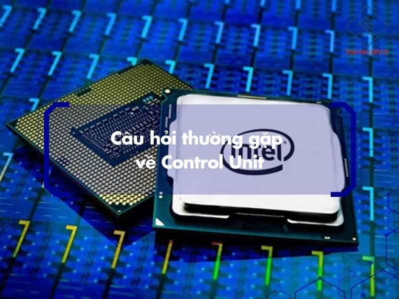 Câu hỏi thường gặp về Control Unit