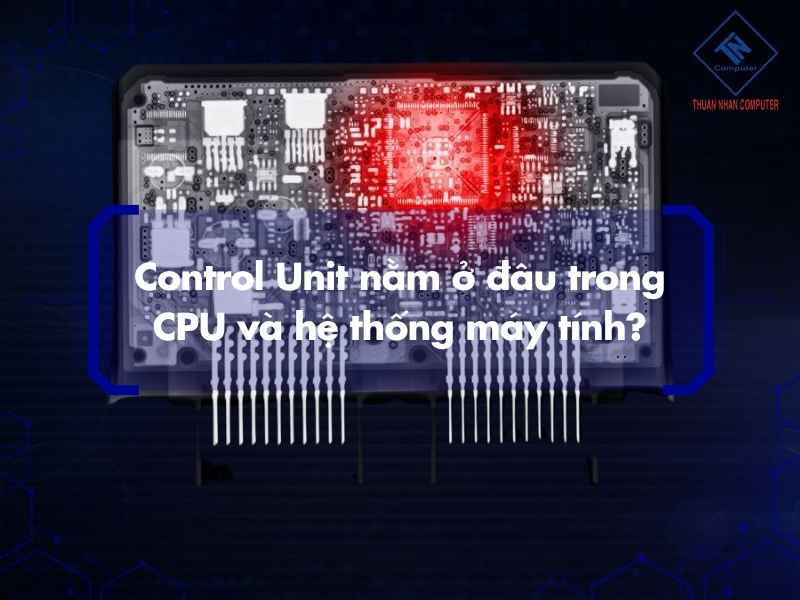 Control Unit nằm ở đâu trong CPU và hệ thống máy tính?