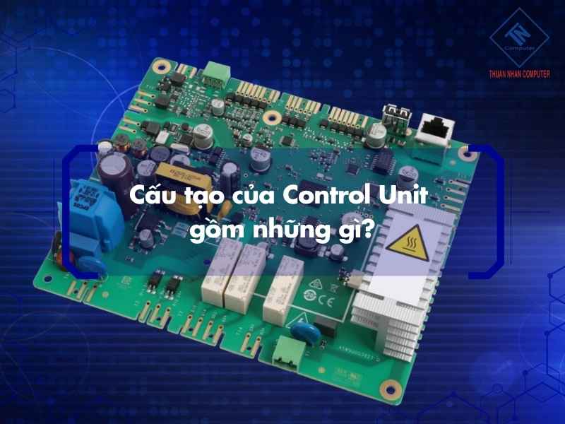 Cấu tạo của Control Unit gồm những gì?