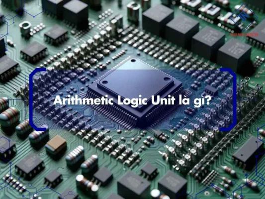 Arithmetic Logic Unit là gì?